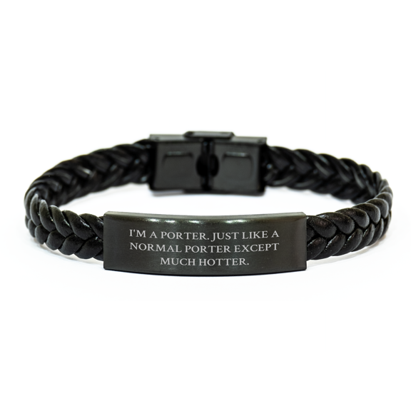 Funny Porter Gifts for Him - Interlaced Leather Bracelet with Stainless Steel, 'I'm A Porter. Just Like A Normal Porter Except Much Hotter.' Quote, Mother's Day Unique Gifts from Men to Porter