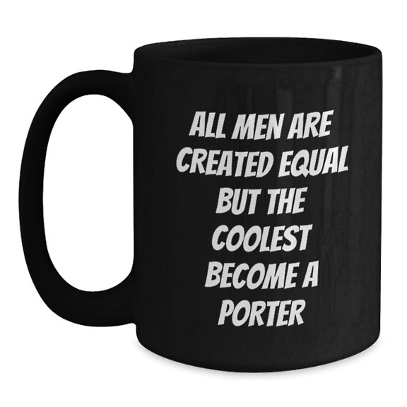 Funny Porter Gifts from Men - 'All Men Are Created Equal But The Coolest Become A Porter' Inspirational Quote Black Coffee Mug for Graduation