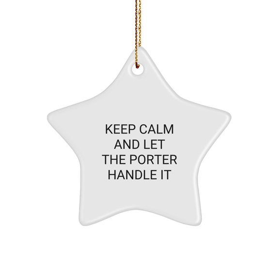 Funny Porter Star Ornament, Gifts from Men, Women, Family, Friends, for Porter, Christmas Unique Gifts, Keep Calm and Let the Porter Handle It