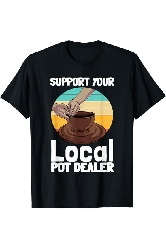 Funny Pottery Gift For Pot Dealer Men Women Pottery Artists T-Shirt