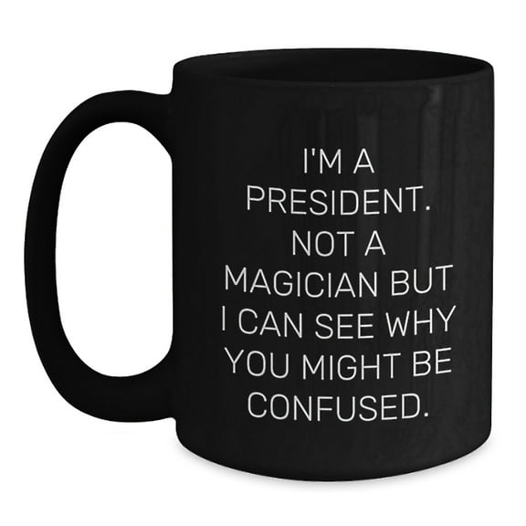 Funny President Gifts from Friends - 'I'm A President. Not A Magician...' Black Coffee Mug for Birthday