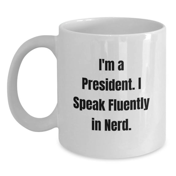 Funny President Quote White Coffee Mug, Gifts from Friends to President, Birthday Unique Gifts for Him