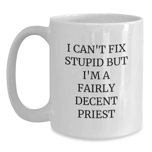 Funny Priest White Coffee Mug Gifts from Friends for Men - I Can't Fix Stupid But I'm A Fairly Decent Priest Christmas Unique Gifts for Priest