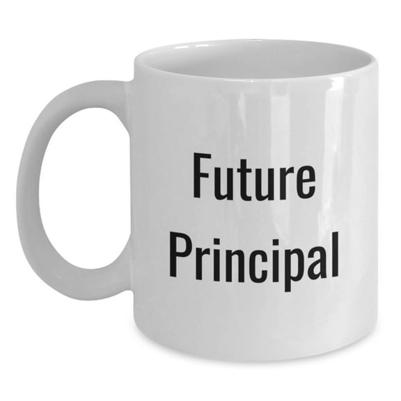 Funny Principal Quotes White Coffee Mug, Gifts from Friends to Future Principals, 11oz or 15oz Capacity, Graduation Unique Gifts