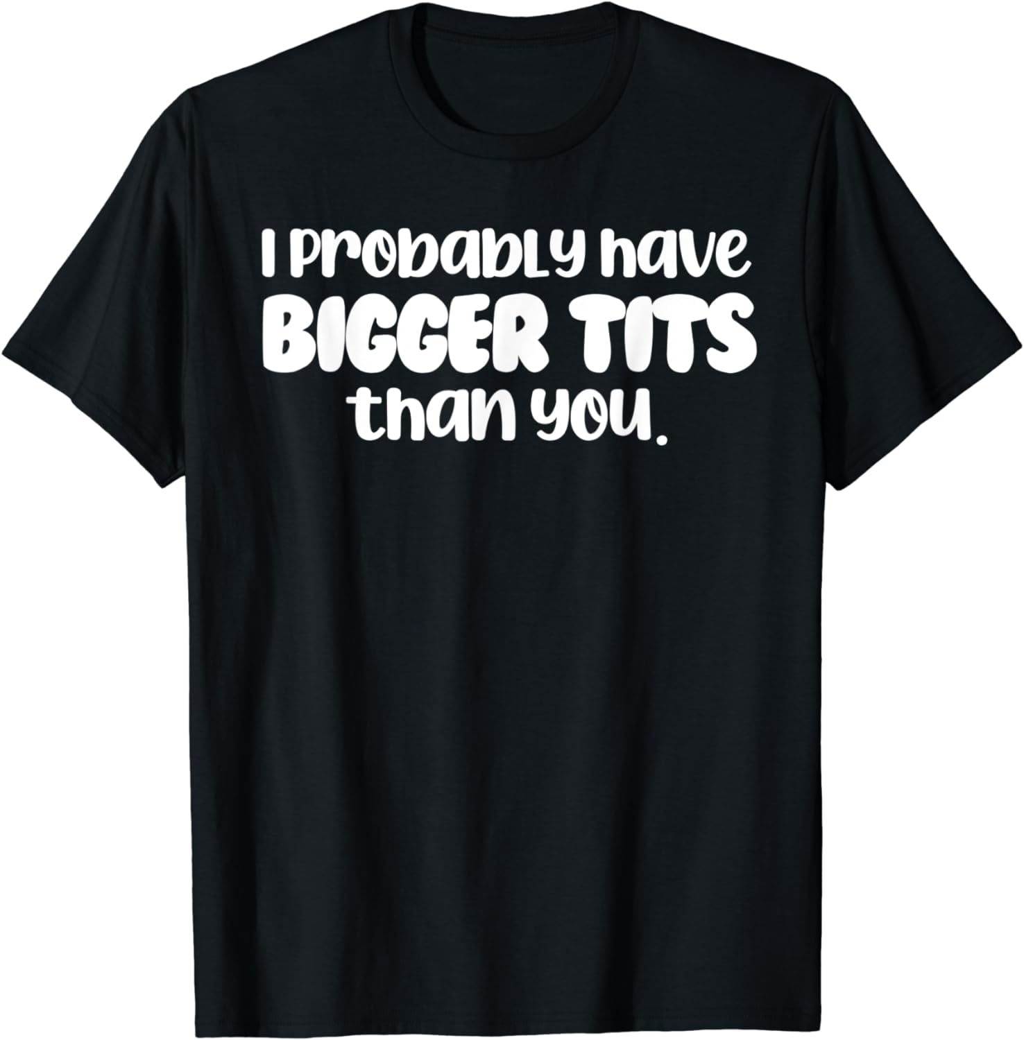 Funny Probably Bigger Tits Than You Booba Mommy Milkers Joke T-Shirt