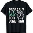 thumbnail image 1 of Funny Probably Late For Something Humorous Always Late T-Shirt, 1 of 3