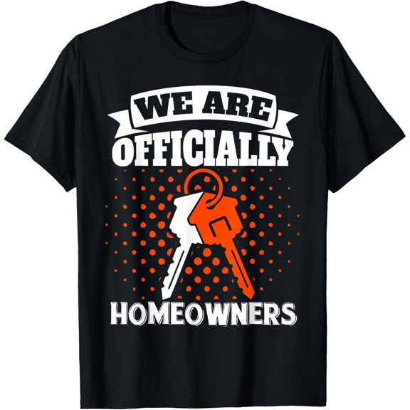 Funny Proud New House We Are Officially Homeowners T-Shirt men and women can wear, black, white, gifts