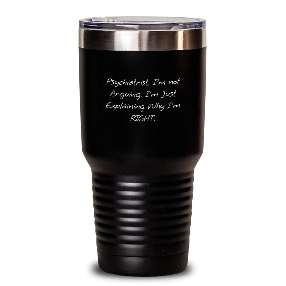 Funny Psychiatrist Gifts for Men, Psychologist Friends, or Coworkers, Christmas Unique Ideas from Family, Stainless Steel Tumbler with Quote 'I'm Not Arguing I'm Just Explaining Why I'm Right'