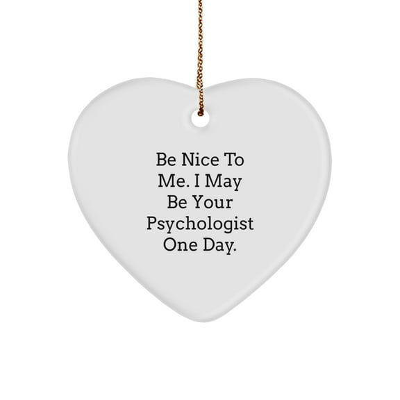 Funny Psychologist Gifts, Be Nice To Me. I May Be Your Psychologist One Day. Heart Ornament, Gifts from Family to Psychologists, Christmas Unique Presents