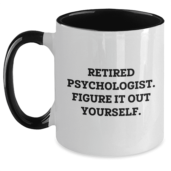 Funny Psychologist Gifts from Men to Friends - Retired Psychologist. Figure It Out Yourself. Two Tone Coffee Mug for Mother's Day