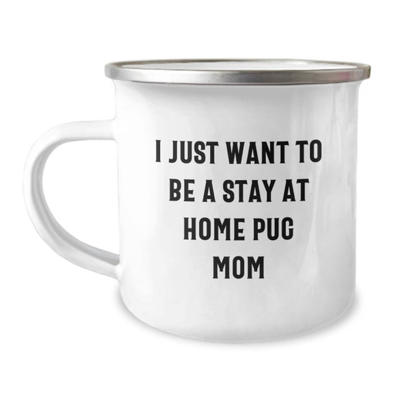 Funny Pug Dog Gifts - 'I Just Want To Be A Stay At Home Pug Mom' Camping Mug for Pug Dog Lover's Graduation, Gifts from Friends to Family, 12 oz Stainless Steel
