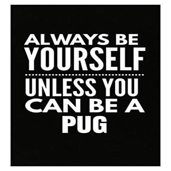 Funny Pug Poster: "Be Yourself Unless You Can Be a Pug" Perfect for Dog Lovers