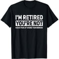thumbnail image 1 of Funny Pun I'm Retired You're Not Have Fun At Work Tomorrow T-Shirt, 1 of 4