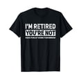 thumbnail image 1 of Funny Pun I'm Retired You're Not Have Fun at Work Tomorrow T-Shirt, 1 of 7