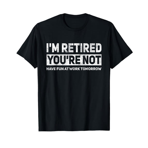 Funny Pun I'm Retired You're Not Have Fun at Work Tomorrow T-Shirt