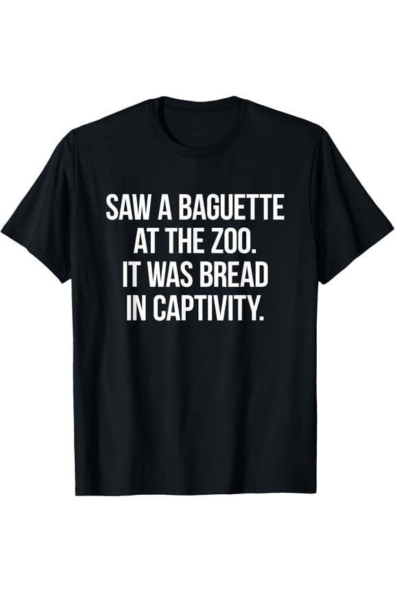 Funny Pun TShirt - Saw a baguette at the zoo joke men and women can wear, black, white, gifts