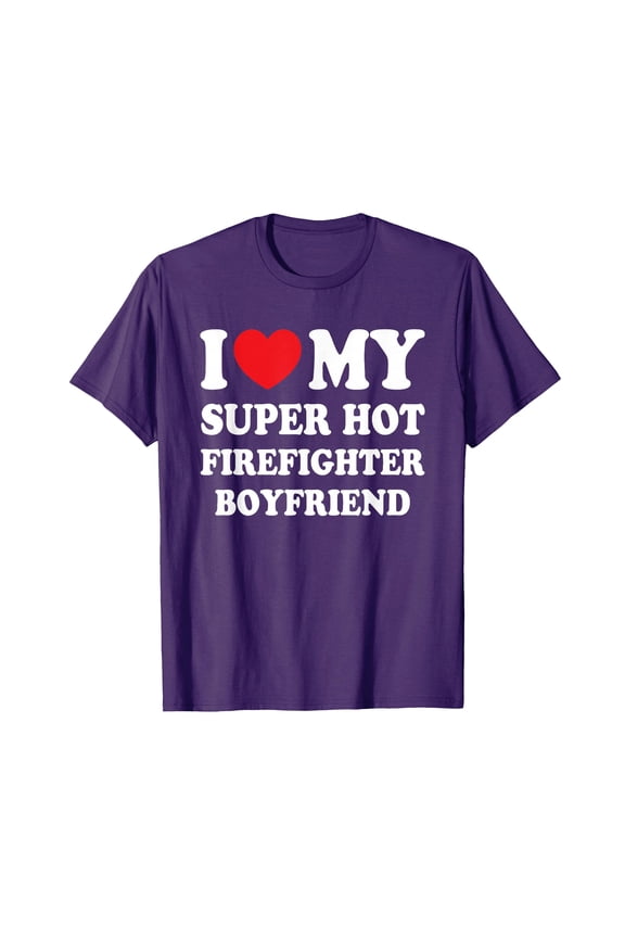 Funny Purple "I Love My Super Hot Firefighter Boyfriend" T-Shirt for Proud Girlfriends