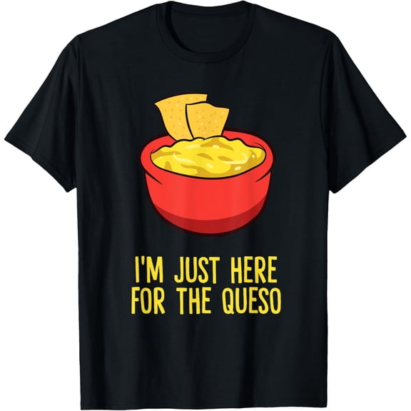 Funny Queso Dip I'm Just Here For The Queso T-Shirt