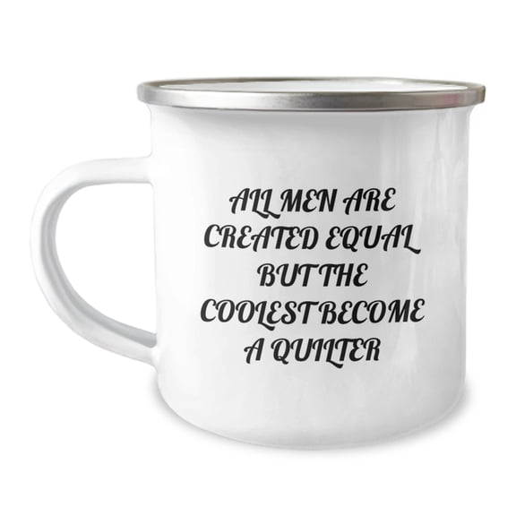 Funny Quilter Gifts - Camping Mug for Birthday - 'All Men Are Created Equal But The Coolest Become A Quilter' - Gifts from Men to Quilters