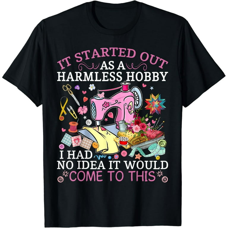 It Started Out As A Harmless Hobby Quilting Shirts It Started Out As A Harmless Hobby Quilting Shirts