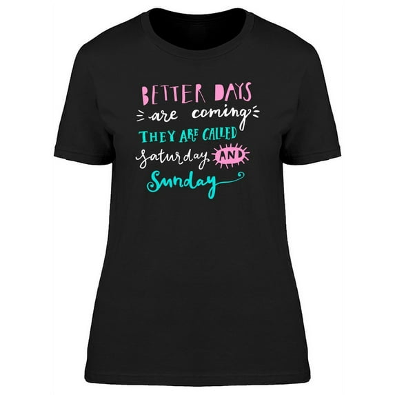 Funny Quote Better Days Coming T-Shirt Women -Image by Shutterstock, Female Medium