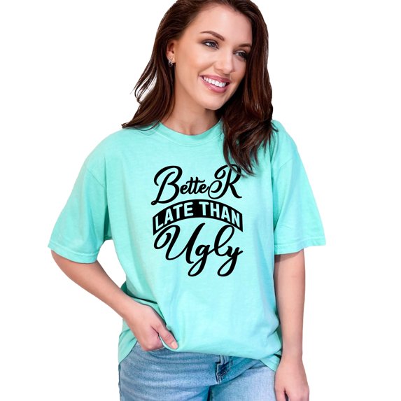 Funny Quote Better Late Than Ugly, Chalky Mint Comfort Colors T-Shirt, XL