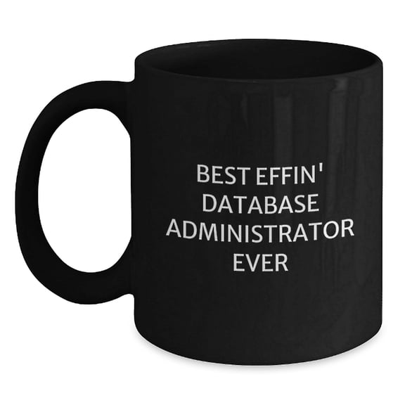 Funny Quote Black Coffee Mugs for Database Administrator Gifts from Men, Unique Christmas Unique Gifts for Database Administrator, Best Effin' Database Administrator Ever Mug