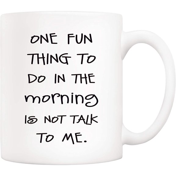 Funny Quote Coffee Mug, One Fun Thing To Do In The Morning Is Not Talk To Me Cups 11 Oz, Great Cute Office Gift for Friend Men Women