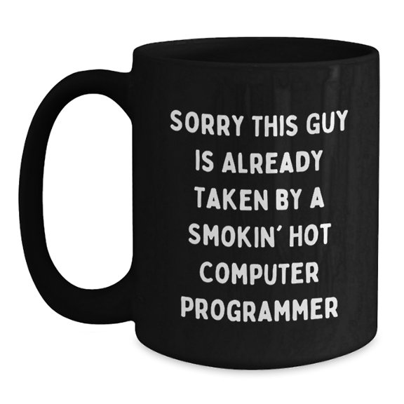 Funny Quote Computer Programmer Christmas Unique Gifts from Friends to Men - Black Coffee Mug - 'Sorry This Guy Is Already Taken By A Smokin' Hot Computer Programmer' - Unique Holiday