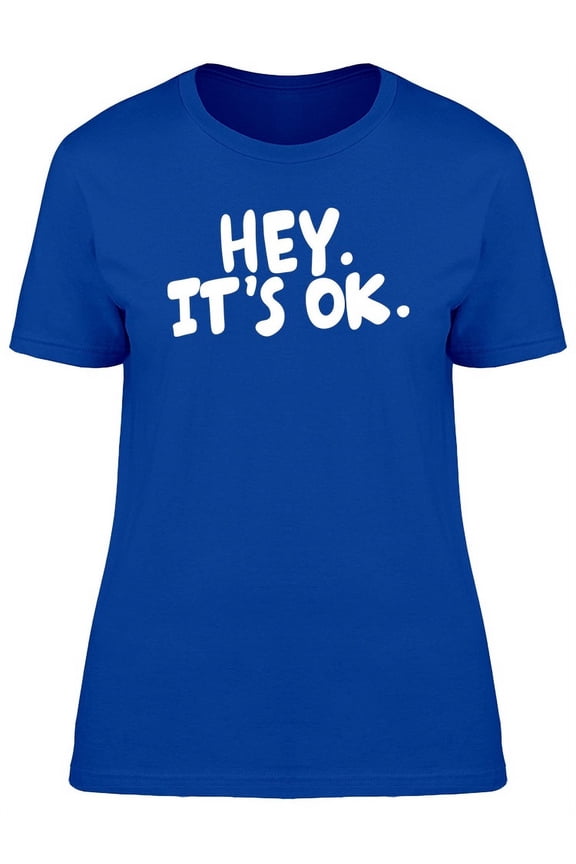 Funny Quote Hey Its Ok T-Shirt Women -Image by Shutterstock, Female XX-Large