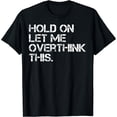 thumbnail image 1 of Funny Quote Hold On Let Me Overthink This T-Shirt, 1 of 5