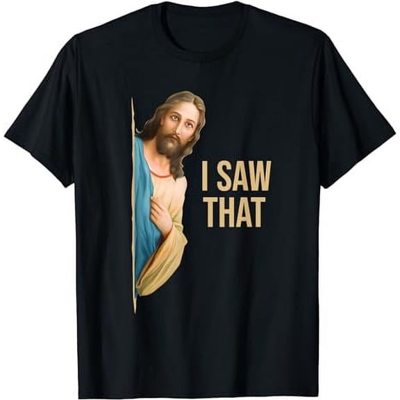 Funny Quote Jesus Meme I Saw That Christian T-Shirt