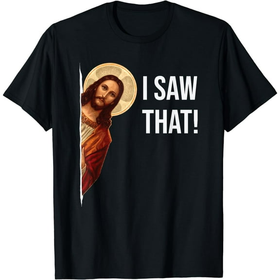 Funny Quote Jesus Meme I Saw That Christian T-Shirt