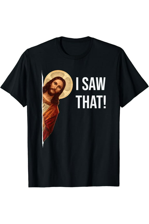 Funny Quote Jesus Meme I Saw That Christian T-Shirt