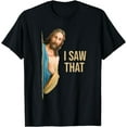 thumbnail image 1 of Funny Quote Jesus Meme I Saw That Christian T-Shirt, 1 of 4