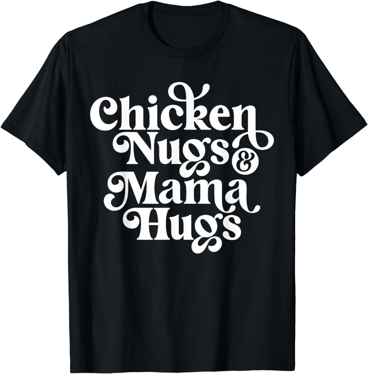 Funny Quote Letter for Mom Chicken Nugs and Mama Hugs TShirt