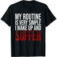 thumbnail image 1 of Funny Quote My Routine Is Very Simple I Wake Up And Suffer T-Shirt, 1 of 4
