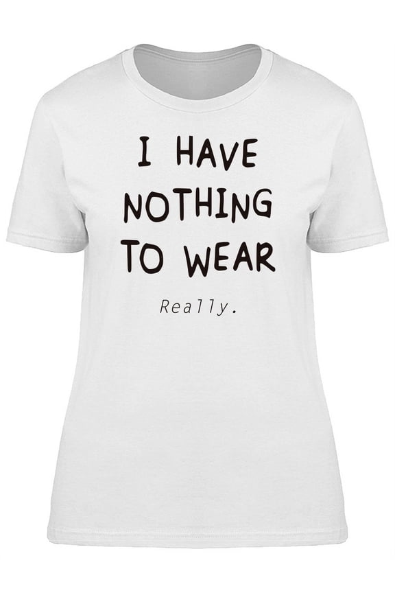 Funny Quote Nothing To Wear T-Shirt Women -Image by Shutterstock, Female Medium