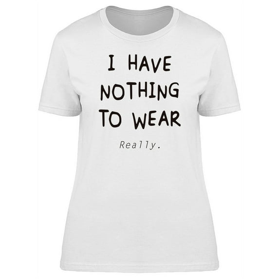 Funny Quote Nothing To Wear T-Shirt Women -Image by Shutterstock, Female Small