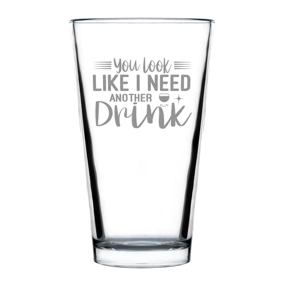 Funny Quote Pint Glass, You Look Like I Need Another Drink, Hand Engraved 16oz Etched Humorous Barware, Gift Idea