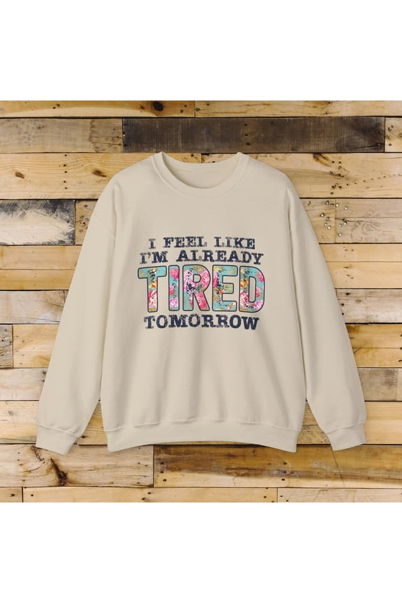 Funny Quote Sweatshirt Cute Cozy Crewneck I feel Like I'm Already Tired Tomorrow