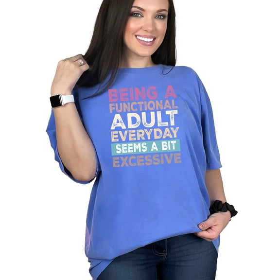 Funny Quote T-Shirt, Adulting Humor Tee, Being a Functional Adult Shirt, Everyday Seems Excessive Top, Sarcastic Graphic T-Shirt, Flo Blue Comfort Colors T-Shirt, Large