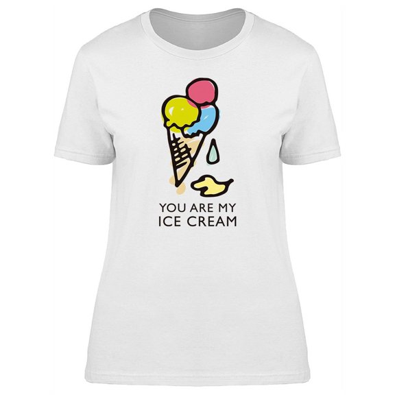 Funny Quote You Are My Ice Cream T-Shirt Women -Image by Shutterstock, Female Large