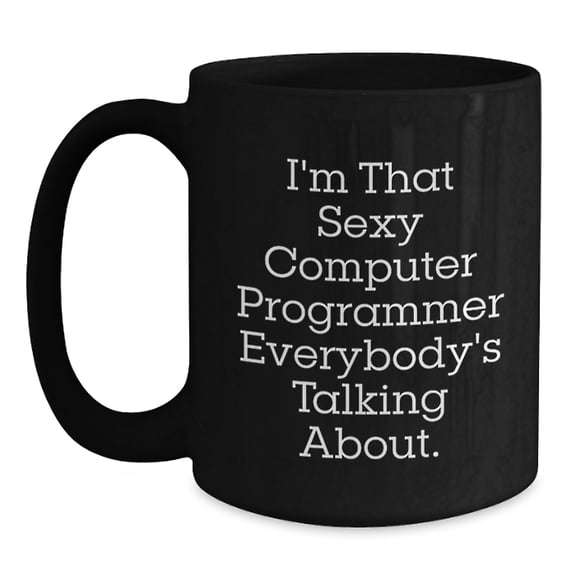 Funny Quotes for Computer Programmers, 'I'm That Sexy Computer Programmer Everybody's Talking About.' Black Coffee Mug, Gifts from Friends to Computer Programmers