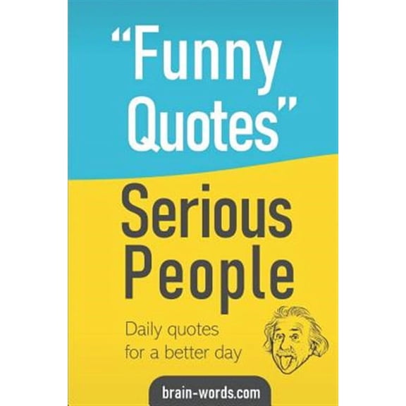 Funny Quotes Serious People: Daily quotes for a better day (Paperback) by Brain Words