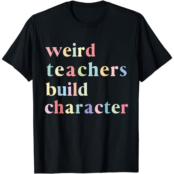 Funny Quotes Weird Teachers Build Character Teacher T-Shirt