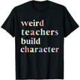 thumbnail image 1 of Funny Quotes Weird Teachers Build Character Teacher T-Shirt, 1 of 3