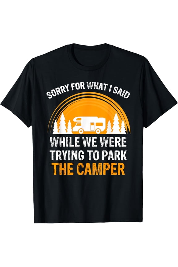 Funny RV Camping Shirt - "Sorry For What I Said..." T-Shirt