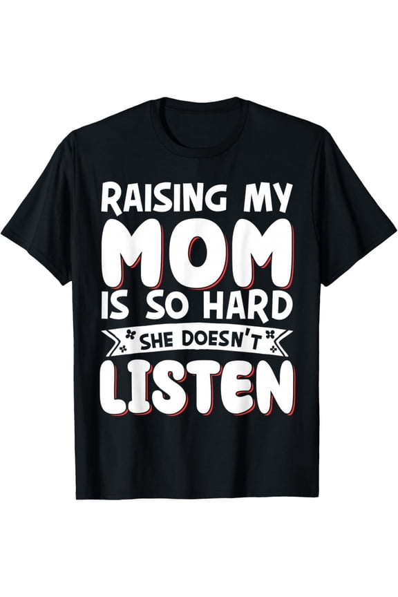 Funny "Raising My Mom Is So Hard She Doesn't Listen" T-Shirt - Unisex Humorous Parenting Tee Suitable for Daily Wear, Birthday Gifts, Mother's Day & Father's Day Outfits - Crew Neck Short Sleeve Casu