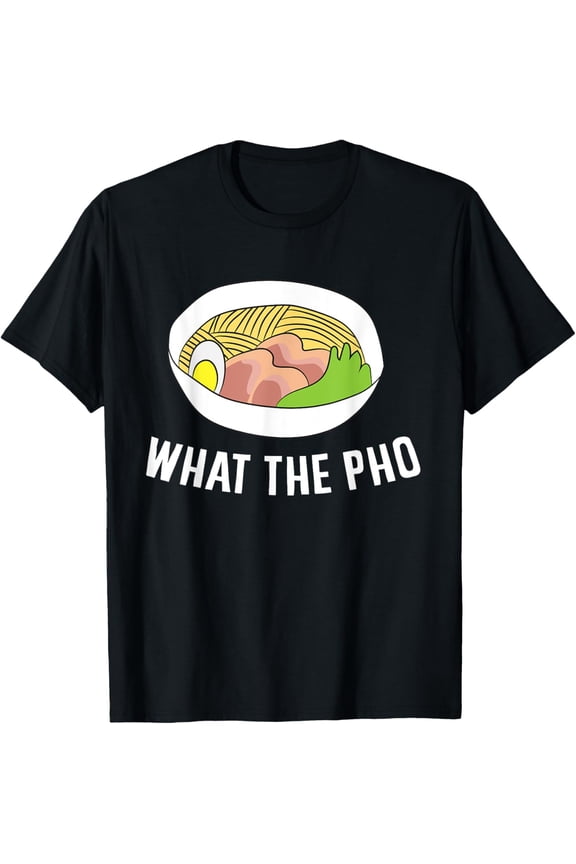 Funny Ramen Pho What The Pho Vietnamese Noodles T-Shirt